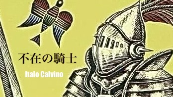 イタロ・カルヴィーノ 『不在の騎士』： 寓話を寓話としか読めない読者のための寓話（嘘）。